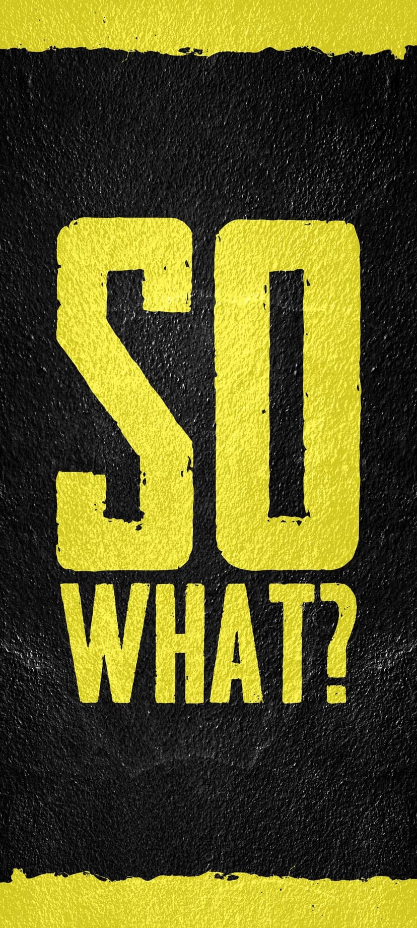Distressed yellow "SO WHAT?" text centered on a dark, gritty black textured background with high contrast.