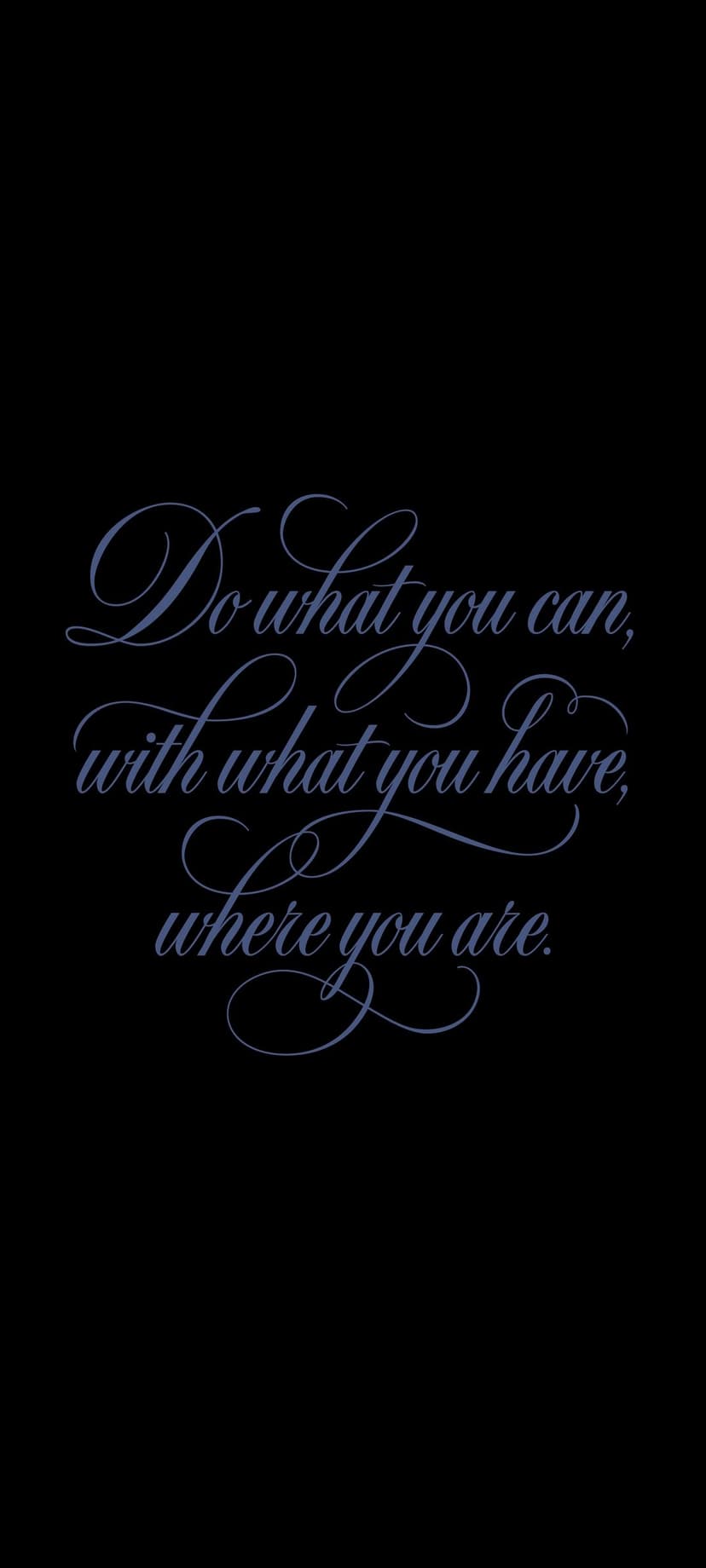 White script text reading Do what you can, with what you have, where you are on a solid black background.