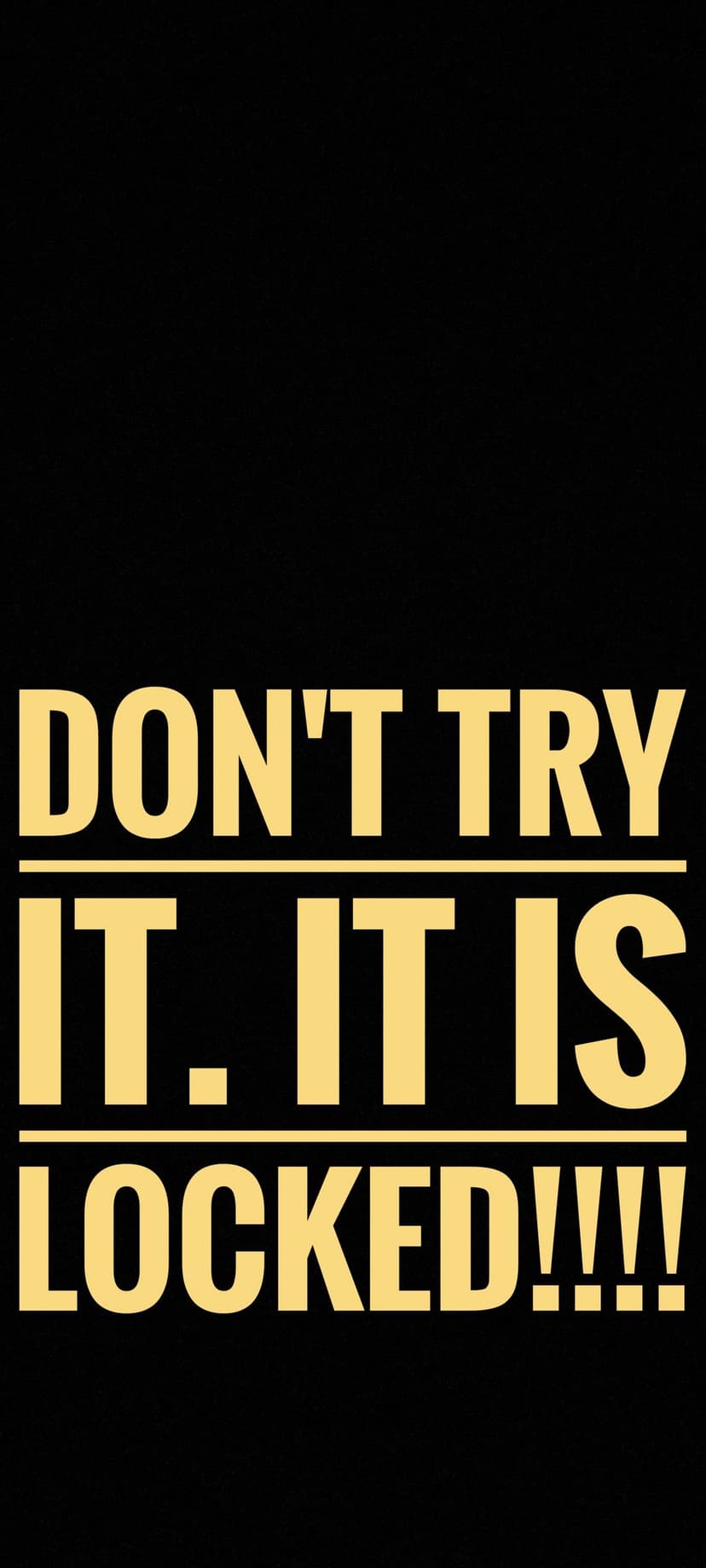Bold yellow sans-serif text reading Don't Try It It Is Locked set against a solid black vertical background.