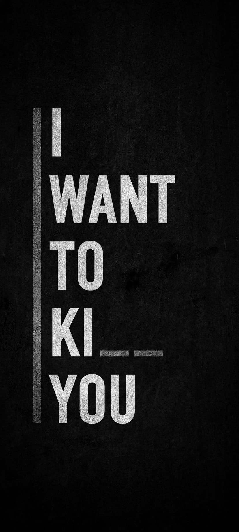 Bold white text reading I WANT TO KI__ YOU centered on a dark grainy background for vertical mobile screens.