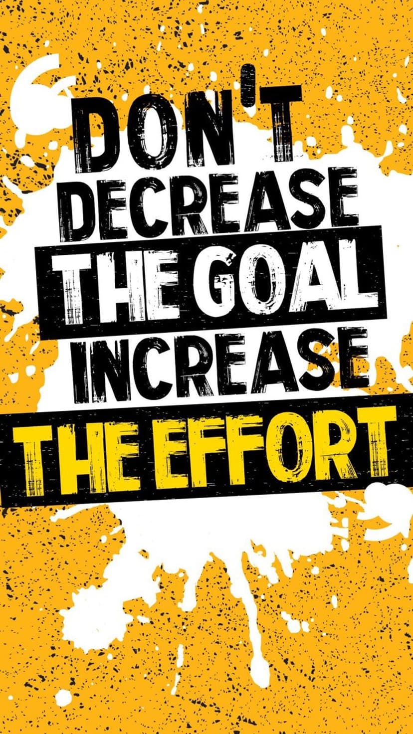 Black text on a yellow background with white paint splatters reading don't decrease the goal increase the effort.
