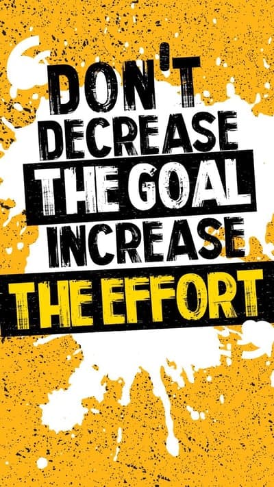 Motivational quote: Don't decrease the goal, increase effort.
