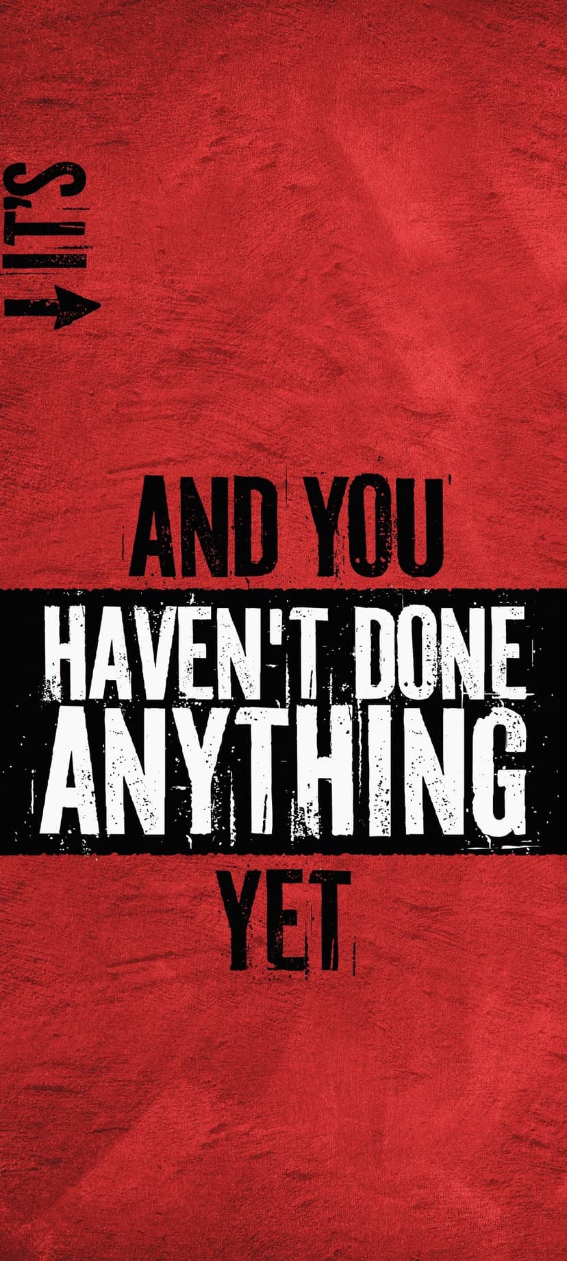 Bold white text saying It's AND YOU HAVEN'T DONE ANYTHING YET centered on a distressed crimson background.
