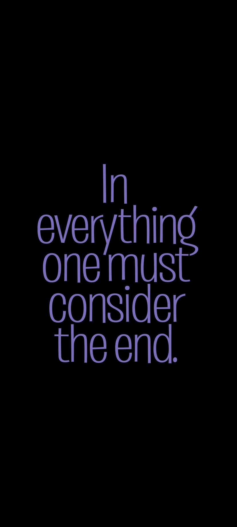 Purple cursive text reading 'In everything one must consider the end' centered on a stark solid black background.