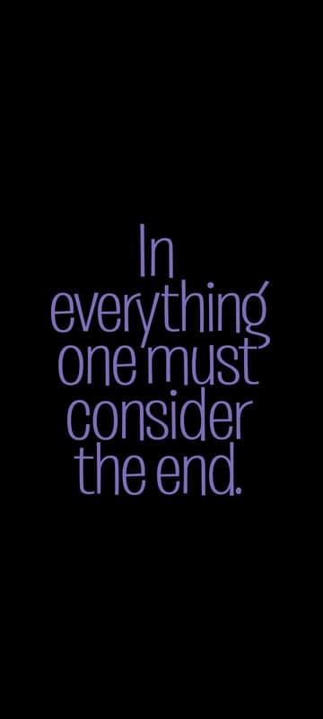 Consider the end: A wise quote for reflection and planning