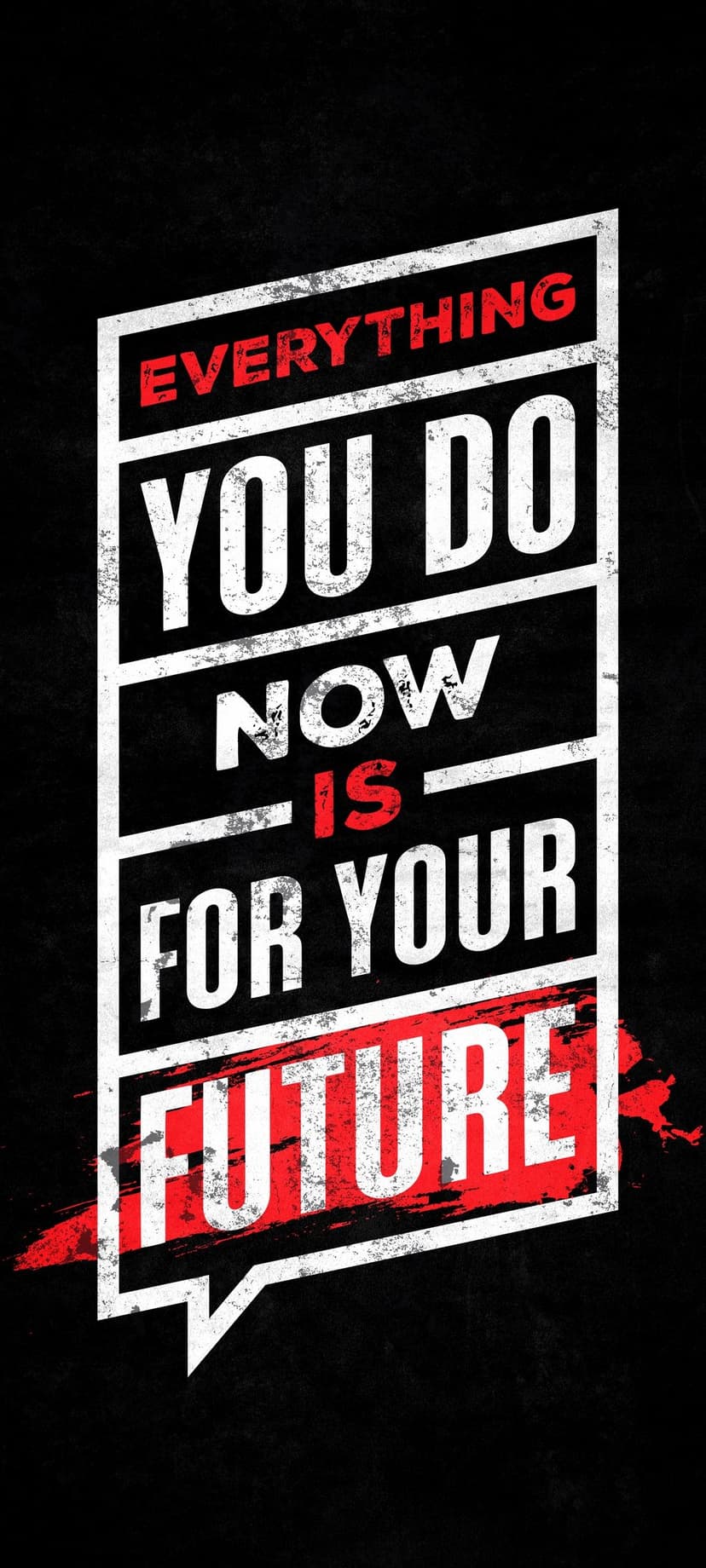 Distressed white text reading Everything You Do Now Is For Your Future on a black background with red paint.
