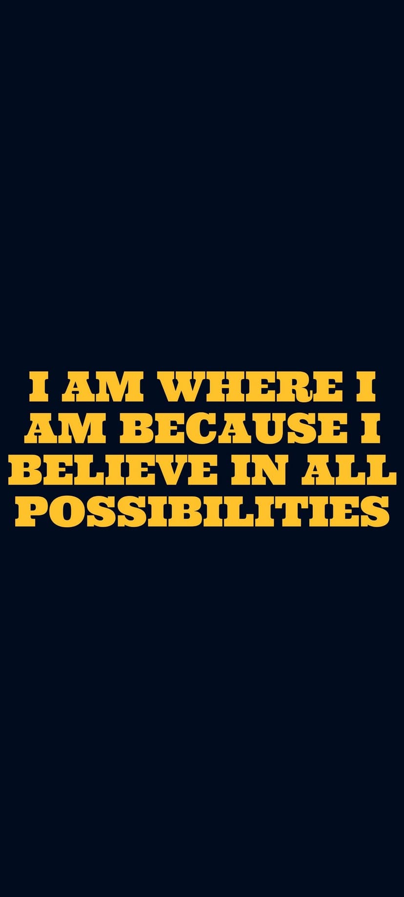 Yellow text reading I AM WHERE I AM BECAUSE I BELIEVE IN ALL POSSIBILITIES on a navy blue background.
