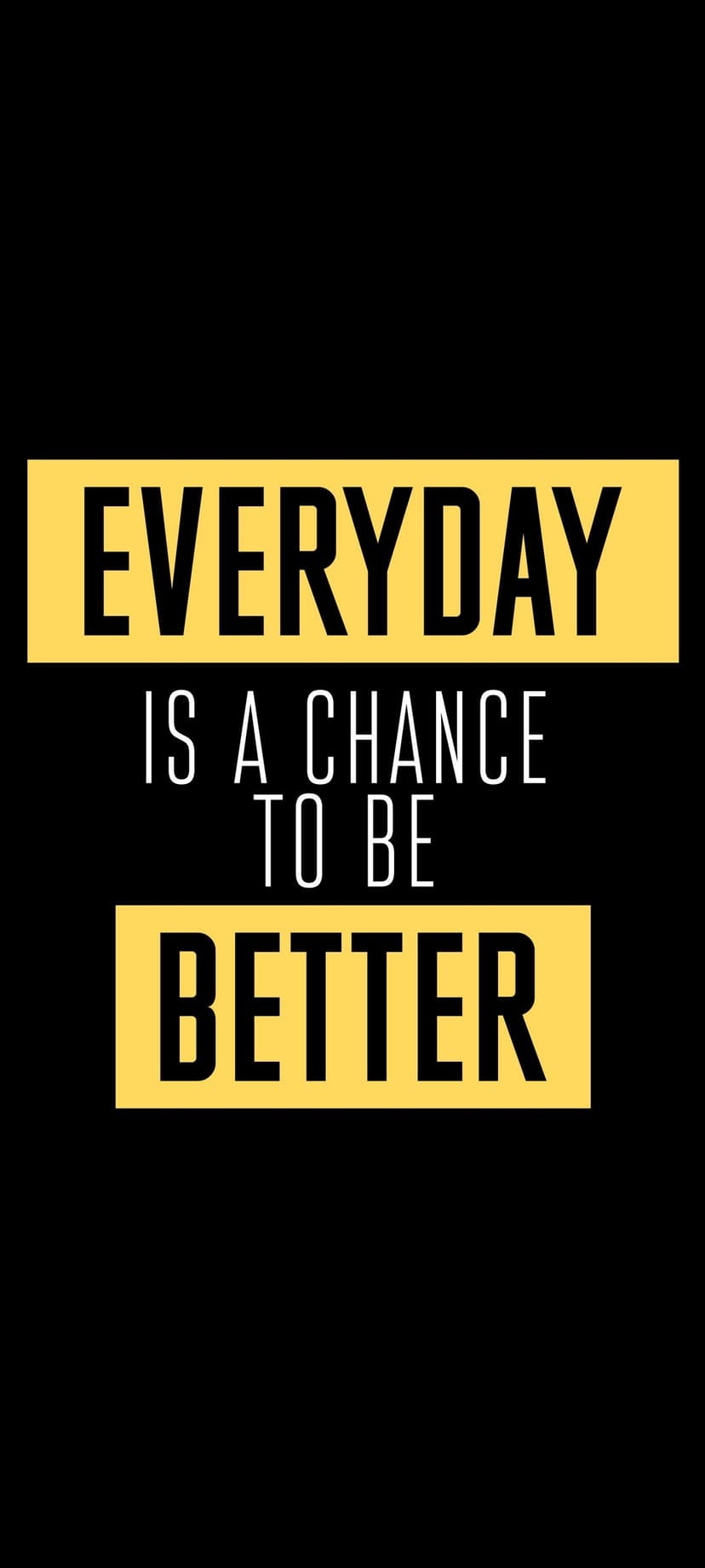 Bold yellow and white text reading Everyday Is A Chance To Be Better centered on a solid black background.