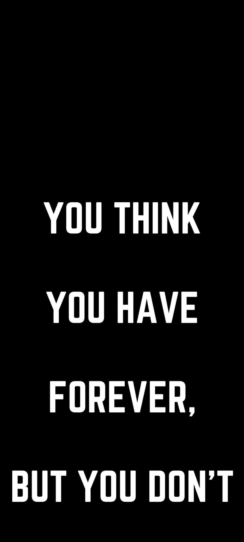 White serif text centered on a solid pitch-black background states You think you have forever but you dont.