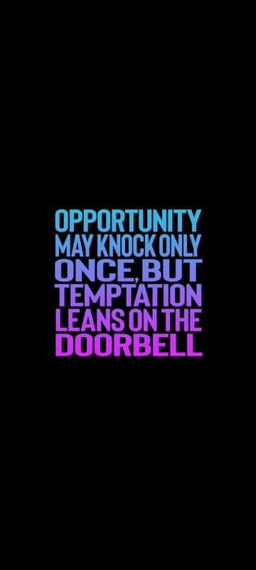 Opportunity knocks once, temptation leans on the doorbell