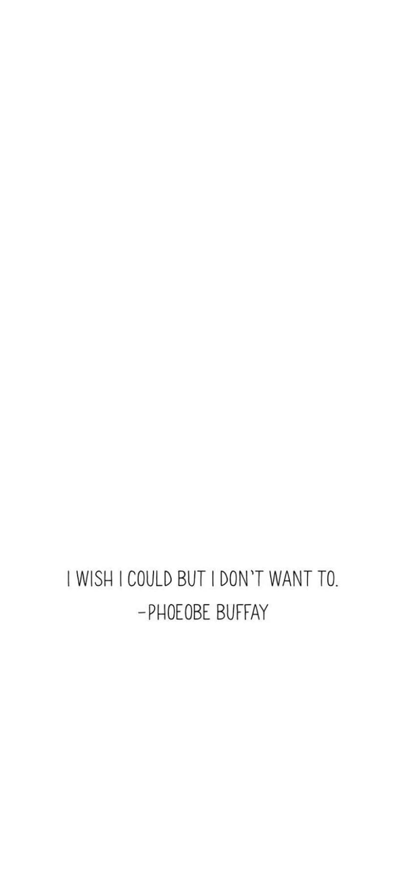 Phoebe Buffay quote I wish I could but I don't want to rendered in black sans-serif font on a white background.