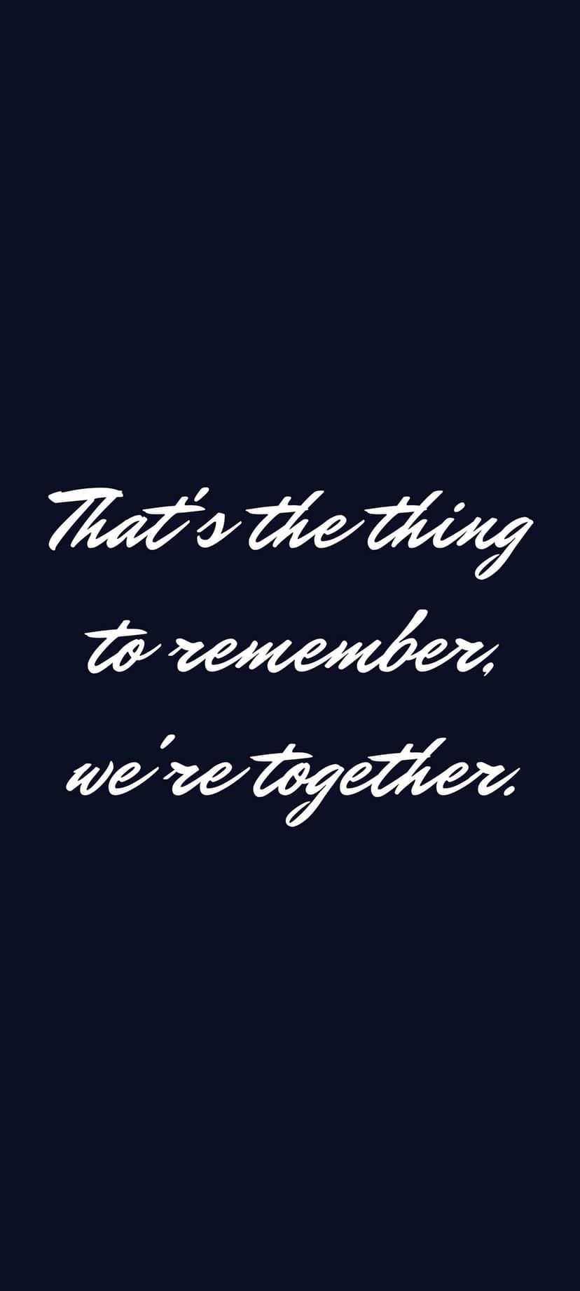 White cursive script reading That's the thing to remember, we're together on a solid dark navy blue background.