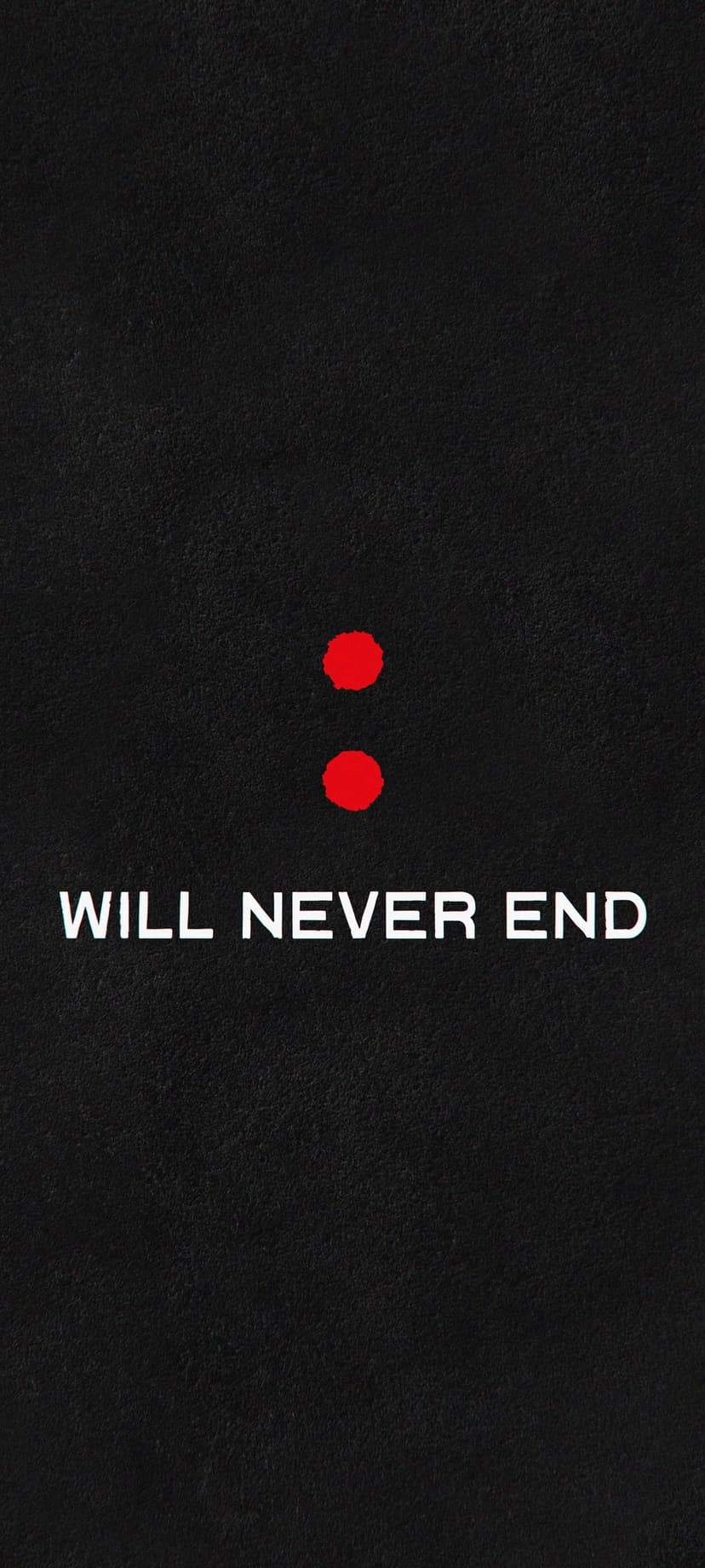 Two vertical red dots and white WILL NEVER END text centered on a solid black background for a minimalist theme.