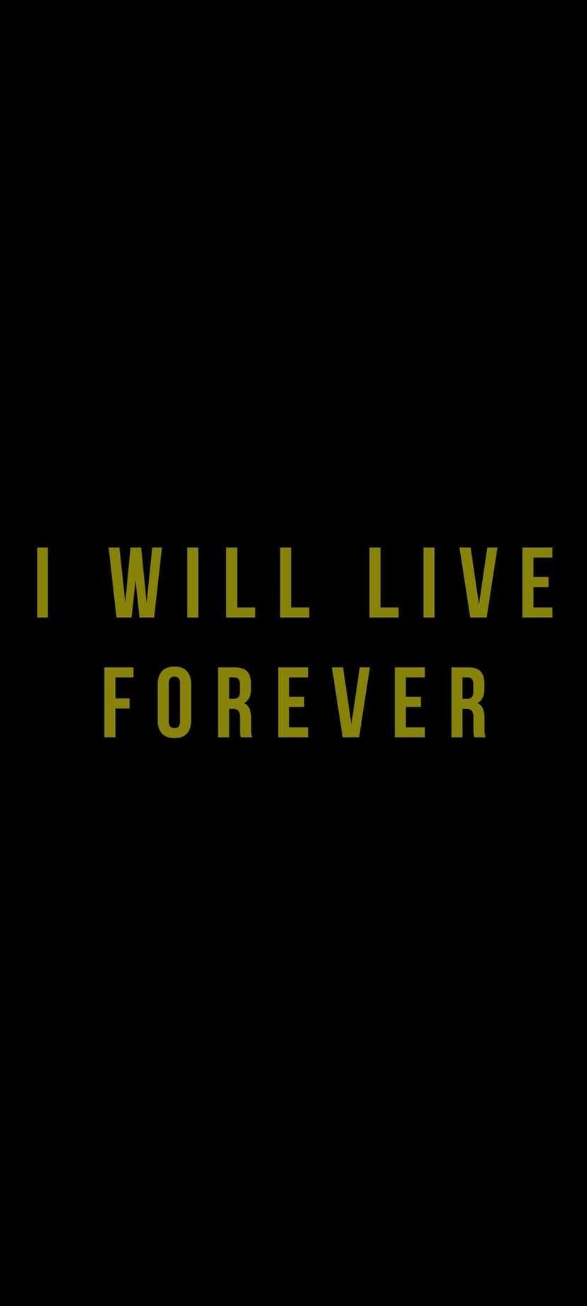 Bold gold text reading I WILL LIVE FOREVER is centered on a solid black background in a vertical layout.