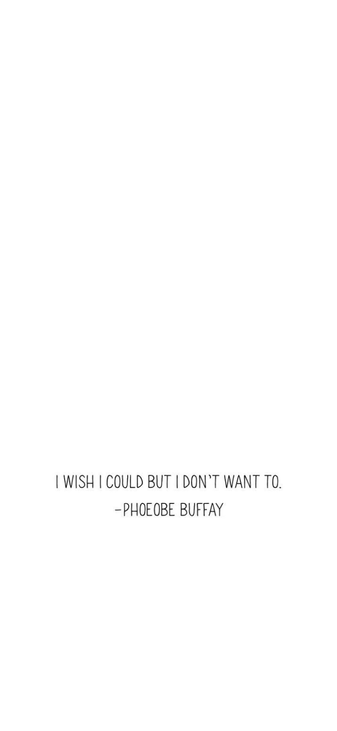 Phoebe Buffay quote I wish I could but I don't want to rendered in black sans-serif font on a white background.
